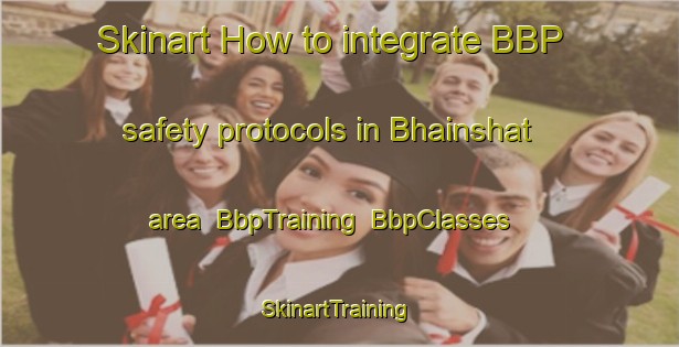 Skinart How to integrate BBP safety protocols in Bhainshat area | BbpTraining | BbpClasses | SkinartTraining-India