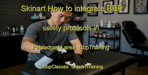 Skinart How to integrate BBP safety protocols in Pahladgarhi area | BbpTraining | BbpClasses | SkinartTraining-India