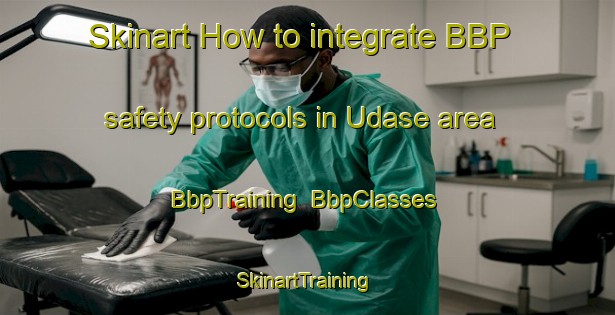 Skinart How to integrate BBP safety protocols in Udase area | BbpTraining | BbpClasses | SkinartTraining-India