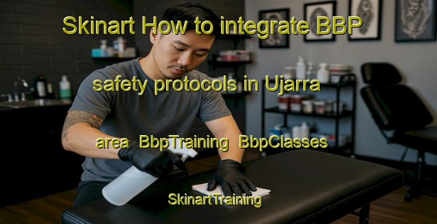 Skinart How to integrate BBP safety protocols in Ujarra area | BbpTraining | BbpClasses | SkinartTraining-India