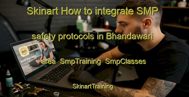 Skinart How to integrate SMP safety protocols in Bhandawari area | SmpTraining | SmpClasses | SkinartTraining-India