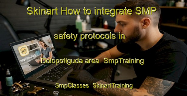 Skinart How to integrate SMP safety protocols in Dolopotiguda area | SmpTraining | SmpClasses | SkinartTraining-India