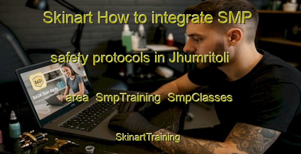 Skinart How to integrate SMP safety protocols in Jhumritoli area | SmpTraining | SmpClasses | SkinartTraining-India