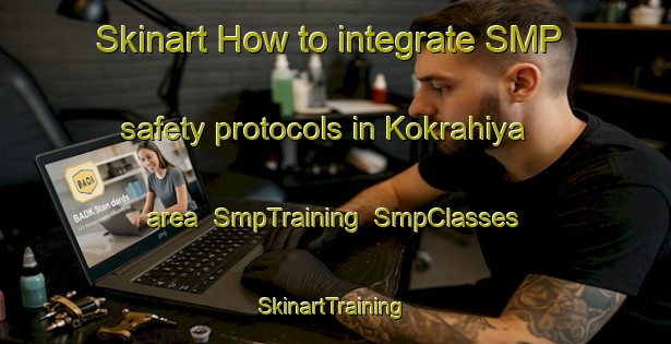 Skinart How to integrate SMP safety protocols in Kokrahiya area | SmpTraining | SmpClasses | SkinartTraining-India