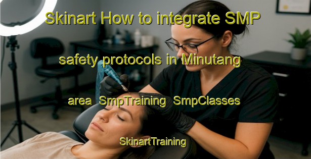 Skinart How to integrate SMP safety protocols in Minutang area | SmpTraining | SmpClasses | SkinartTraining-India