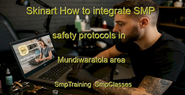 Skinart How to integrate SMP safety protocols in Mundiwaratola area | SmpTraining | SmpClasses | SkinartTraining-India