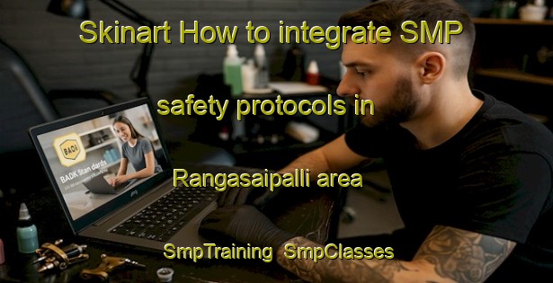 Skinart How to integrate SMP safety protocols in Rangasaipalli area | SmpTraining | SmpClasses | SkinartTraining-India