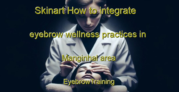 Skinart How to integrate eyebrow wellness practices in Manginhal area | EyebrowTraining | EyebrowClasses | SkinartTraining-India