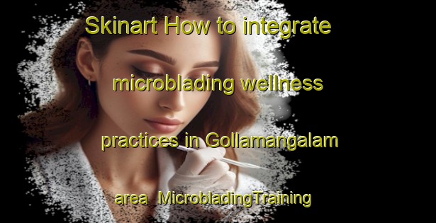 Skinart How to integrate microblading wellness practices in Gollamangalam area | #MicrobladingTraining #MicrobladingClasses #SkinartTraining-India