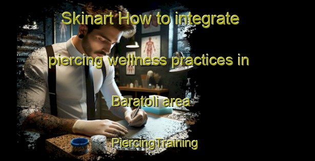 Skinart How to integrate piercing wellness practices in Baratoli area | #PiercingTraining #PiercingClasses #SkinartTraining-India