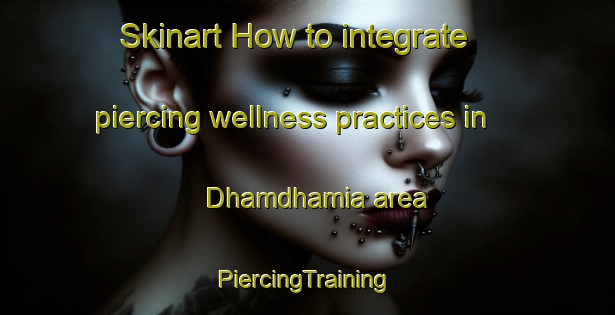 Skinart How to integrate piercing wellness practices in Dhamdhamia area | #PiercingTraining #PiercingClasses #SkinartTraining-India