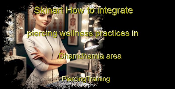 Skinart How to integrate piercing wellness practices in Dhamdhamia area | #PiercingTraining #PiercingClasses #SkinartTraining-India