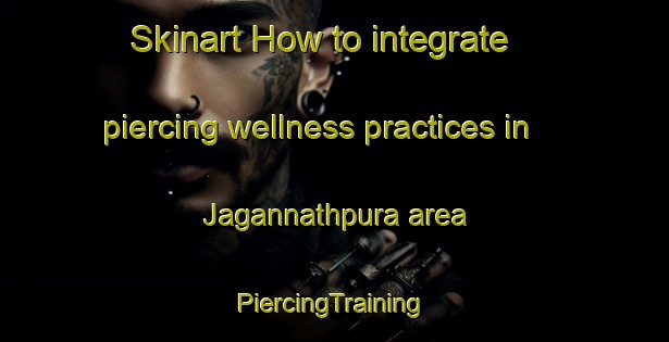 Skinart How to integrate piercing wellness practices in Jagannathpura area | #PiercingTraining #PiercingClasses #SkinartTraining-India