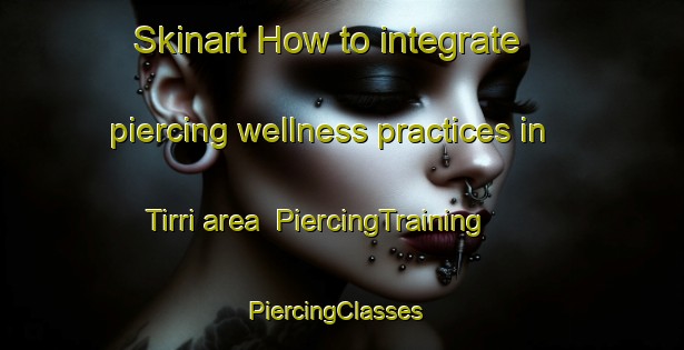 Skinart How to integrate piercing wellness practices in Tirri area | PiercingTraining | PiercingClasses | SkinartTraining-India