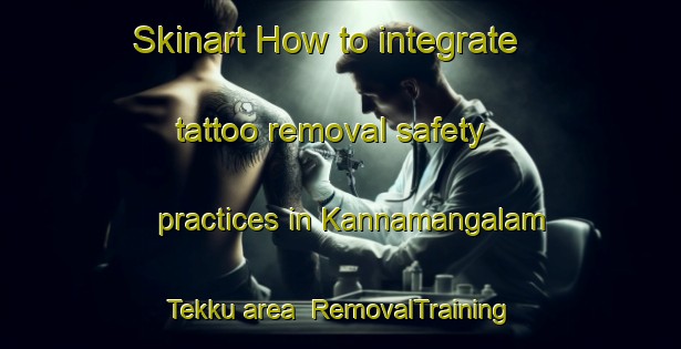 Skinart How to integrate tattoo removal safety practices in Kannamangalam Tekku area | RemovalTraining | RemovalClasses | SkinartTraining-India