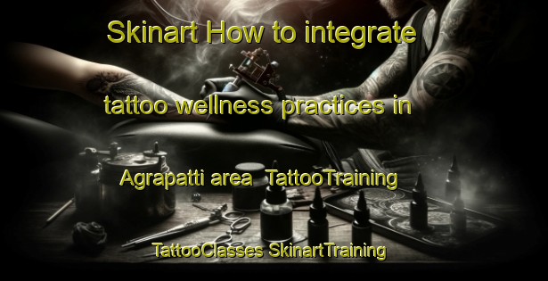 Skinart How to integrate tattoo wellness practices in Agrapatti area | #TattooTraining #TattooClasses #SkinartTraining-India