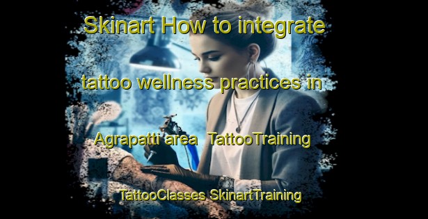 Skinart How to integrate tattoo wellness practices in Agrapatti area | #TattooTraining #TattooClasses #SkinartTraining-India