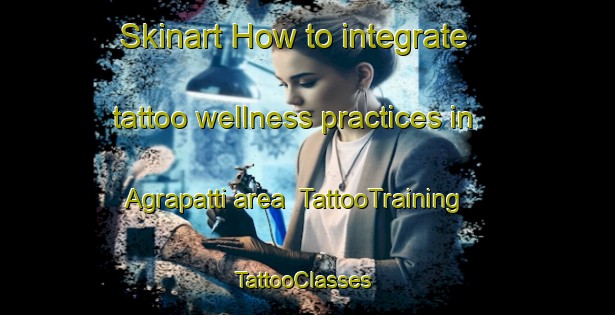 Skinart How to integrate tattoo wellness practices in Agrapatti area | TattooTraining | TattooClasses | SkinartTraining-India