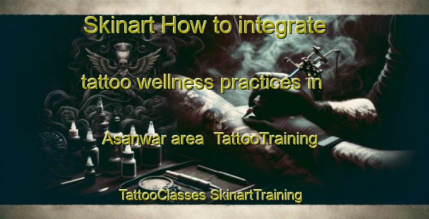 Skinart How to integrate tattoo wellness practices in Asanwar area | #TattooTraining #TattooClasses #SkinartTraining-India