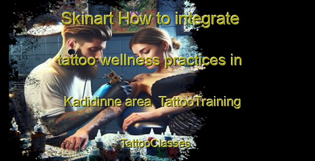 Skinart How to integrate tattoo wellness practices in Kadidinne area | TattooTraining | TattooClasses | SkinartTraining-India