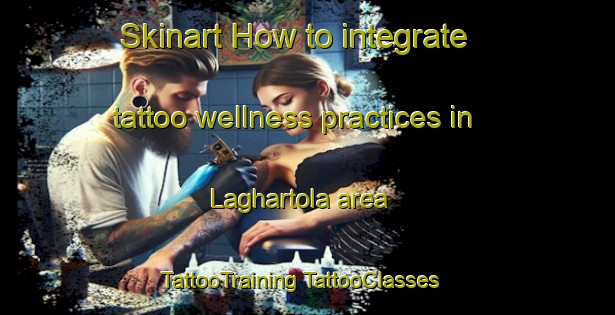 Skinart How to integrate tattoo wellness practices in Laghartola area | #TattooTraining #TattooClasses #SkinartTraining-India