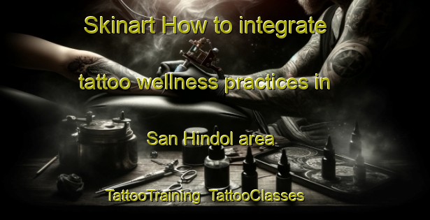 Skinart How to integrate tattoo wellness practices in San Hindol area | TattooTraining | TattooClasses | SkinartTraining-India