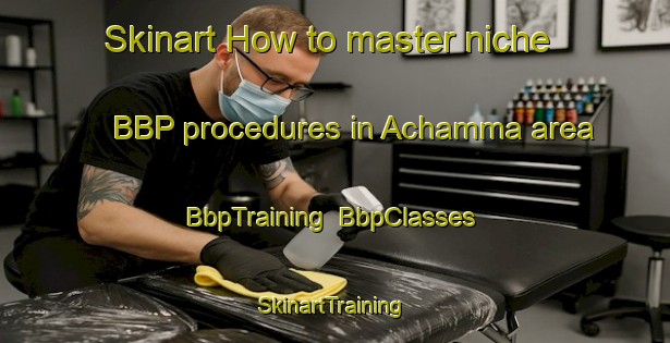 Skinart How to master niche BBP procedures in Achamma area | BbpTraining | BbpClasses | SkinartTraining-India
