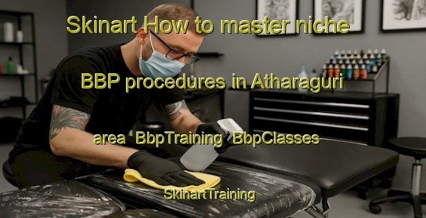 Skinart How to master niche BBP procedures in Atharaguri area | BbpTraining | BbpClasses | SkinartTraining-India