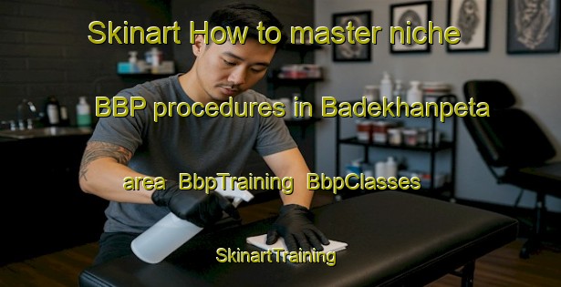 Skinart How to master niche BBP procedures in Badekhanpeta area | BbpTraining | BbpClasses | SkinartTraining-India