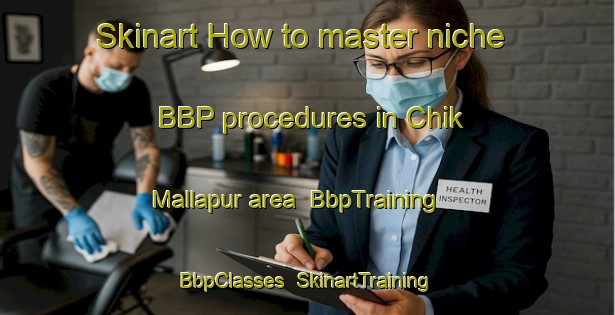 Skinart How to master niche BBP procedures in Chik Mallapur area | BbpTraining | BbpClasses | SkinartTraining-India