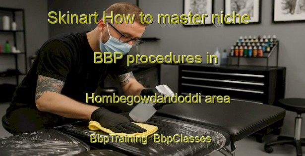 Skinart How to master niche BBP procedures in Hombegowdandoddi area | BbpTraining | BbpClasses | SkinartTraining-India