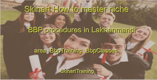 Skinart How to master niche BBP procedures in Lakhanmandi area | BbpTraining | BbpClasses | SkinartTraining-India