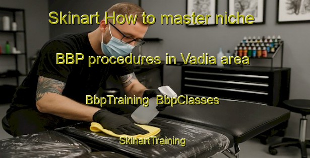 Skinart How to master niche BBP procedures in Vadia area | BbpTraining | BbpClasses | SkinartTraining-India