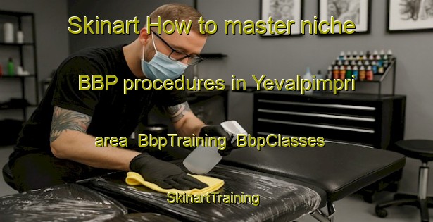 Skinart How to master niche BBP procedures in Yevalpimpri area | BbpTraining | BbpClasses | SkinartTraining-India