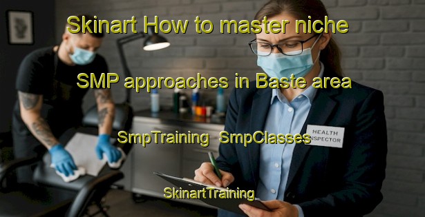 Skinart How to master niche SMP approaches in Baste area | SmpTraining | SmpClasses | SkinartTraining-India