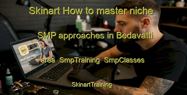 Skinart How to master niche SMP approaches in Bedavatti area | SmpTraining | SmpClasses | SkinartTraining-India