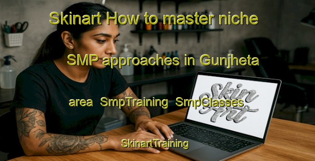 Skinart How to master niche SMP approaches in Gunjheta area | SmpTraining | SmpClasses | SkinartTraining-India