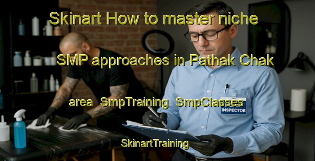Skinart How to master niche SMP approaches in Pathak Chak area | SmpTraining | SmpClasses | SkinartTraining-India