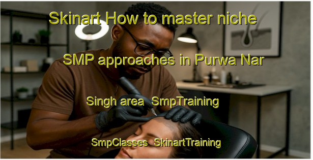 Skinart How to master niche SMP approaches in Purwa Nar Singh area | SmpTraining | SmpClasses | SkinartTraining-India