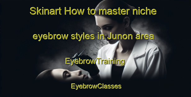 Skinart How to master niche eyebrow styles in Junon area | EyebrowTraining | EyebrowClasses | SkinartTraining-India