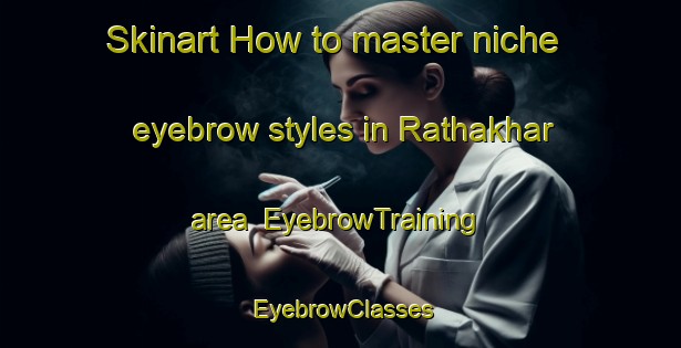 Skinart How to master niche eyebrow styles in Rathakhar area | EyebrowTraining | EyebrowClasses | SkinartTraining-India