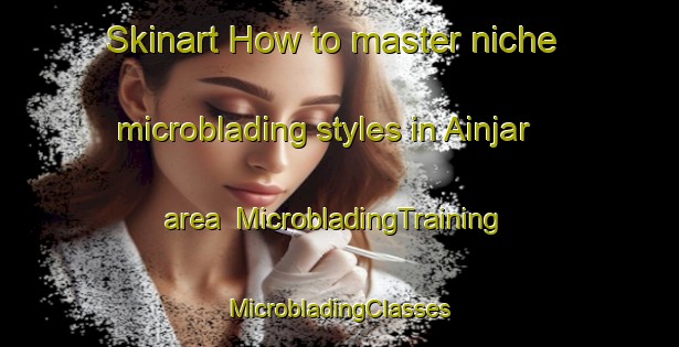 Skinart How to master niche microblading styles in Ainjar area | #MicrobladingTraining #MicrobladingClasses #SkinartTraining-India