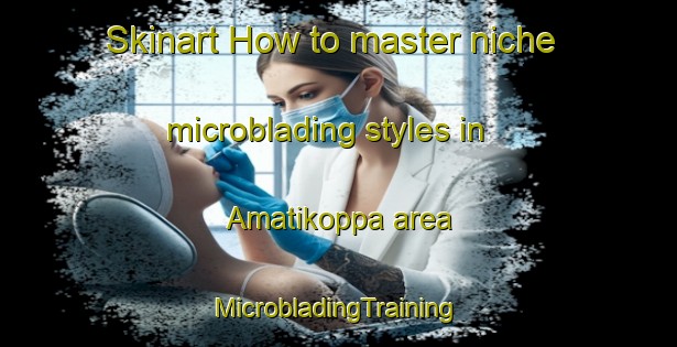 Skinart How to master niche microblading styles in Amatikoppa area | #MicrobladingTraining #MicrobladingClasses #SkinartTraining-India