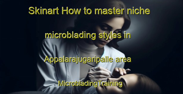 Skinart How to master niche microblading styles in Appalarajugaripalle area | #MicrobladingTraining #MicrobladingClasses #SkinartTraining-India