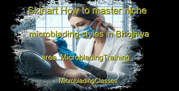 Skinart How to master niche microblading styles in Bhojhwa area | MicrobladingTraining | MicrobladingClasses | SkinartTraining-India