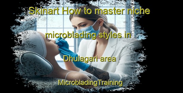 Skinart How to master niche microblading styles in Dhulagari area | #MicrobladingTraining #MicrobladingClasses #SkinartTraining-India