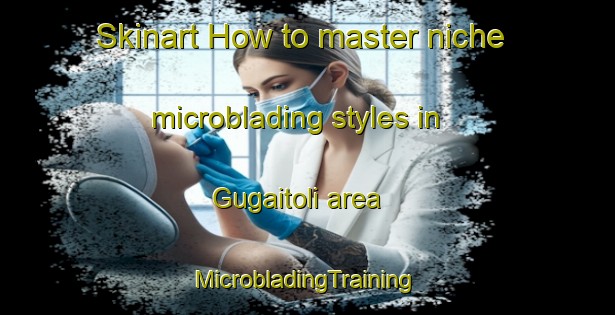 Skinart How to master niche microblading styles in Gugaitoli area | #MicrobladingTraining #MicrobladingClasses #SkinartTraining-India