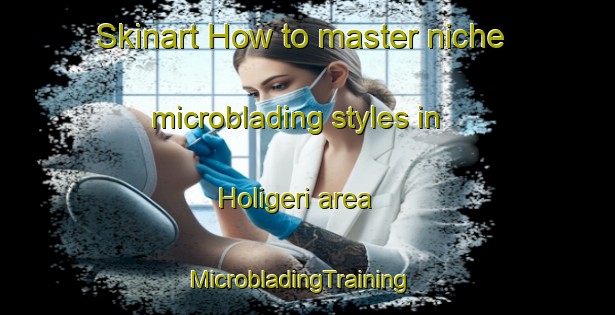 Skinart How to master niche microblading styles in Holigeri area | MicrobladingTraining | MicrobladingClasses | SkinartTraining-India