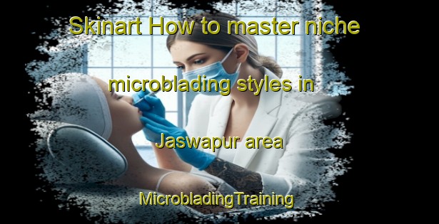 Skinart How to master niche microblading styles in Jaswapur area | #MicrobladingTraining #MicrobladingClasses #SkinartTraining-India