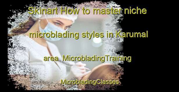 Skinart How to master niche microblading styles in Karumal area | #MicrobladingTraining #MicrobladingClasses #SkinartTraining-India